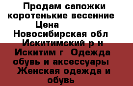 Продам сапожки-коротенькие весенние › Цена ­ 1 000 - Новосибирская обл., Искитимский р-н, Искитим г. Одежда, обувь и аксессуары » Женская одежда и обувь   